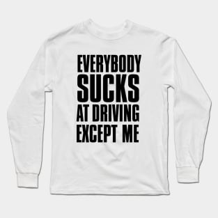 Driving Master: Everybody Sucks at Driving Except Me Long Sleeve T-Shirt